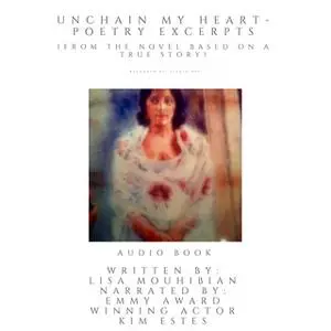 «Unchain My Heart - Poetry Excerpts (from the the novel based on a true story)» by Lisa Mouhibian