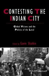 Contesting the Indian City: Global Visions and the Politics of the Local
