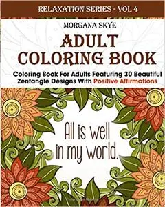 Adult Coloring Book: Coloring Book For Adults Featuring 30 Beautiful Zentangle Designs With Positive Affirmations