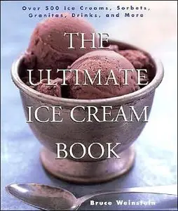 The Ultimate Ice Cream Book: Over 500 Ice Creams, Sorbets, Granitas, Drinks, And More