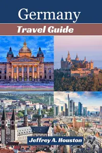 Germany Travel Guide: Explore the German regions and city of Berlin, Munich, Hamburg, Cologne, Frankfurt, and Heidelberg