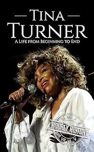 Tina Turner: A Life from Beginning to End (Biographies of Musicians)