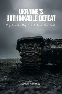 Ukraine’s Unthinkable Defeat: Why Russia May Still Take the East