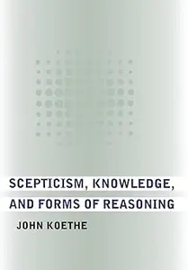 Scepticism, Knowledge, and Forms of Reasoning