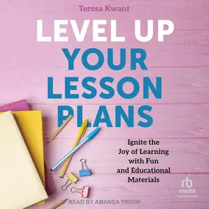 Level Up Your Lesson Plans: Ignite the Joy of Learning with Fun and Educational Materials [Audiobook]