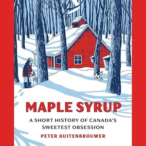Maple Syrup: A Short History of Canada's Sweetest Obsession [Audiobook]