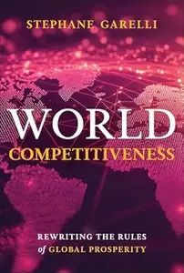 World Competitiveness: Rewriting the Rules of Global Prosperity