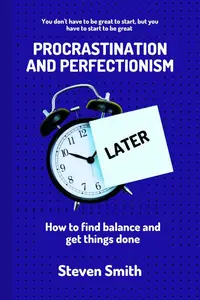 Procrastination and Perfectionism: How to find balance and get things done