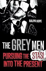 The Grey Men: Pursuing the Stasi into the Present