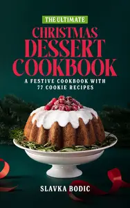The Ultimate Christmas Dessert Cookbook: A Festive Cookbook with 77 Cookie Recipes