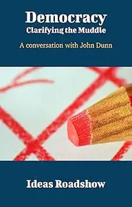 Democracy: Clarifying the Muddle: A Conversation with John Dunn