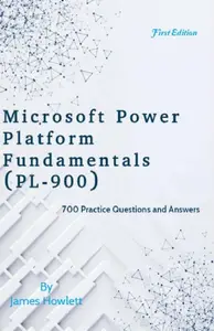 Microsoft Power Platform Fundamentals (PL-900) Exam Prep: 700 Practice Questions and Answers Across All 7 Domains