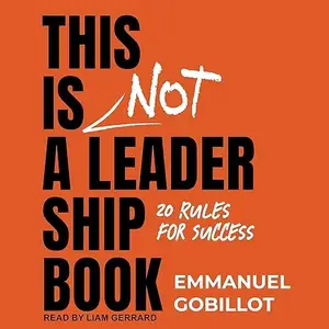 This Is Not a Leadership Book: 20 Rules for Success [Audiobook]