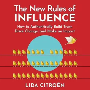 The New Rules of Influence: How to Authentically Build Trust, Drive Change, and Make an Impact [Audiobook]