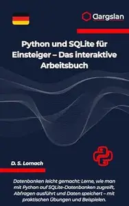 Python und SQLite für Einsteiger - Das interaktive Arbeitsbuch: Datenbanken leicht gemacht: Lerne, wie man mit Python auf