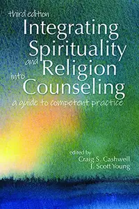 Integrating Spirituality and Religion into Counseling: A Guide to Competent Practice