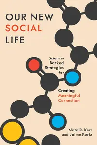 Our New Social Life: Science-Backed Strategies for Creating Meaningful Connection