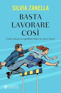 Silvia Zanella - Basta lavorare così. Come trovare un equilibrio felice tra vita e lavoro