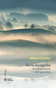 Terra incognita. Una breve storia dell'ignoranza - Alain Corbin