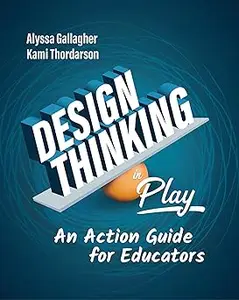 Design Thinking in Play: An Action Guide for Educators