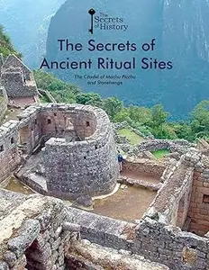 The Secrets of Ancient Ritual Sites: The Citadel of Machu Picchu and Stonehenge