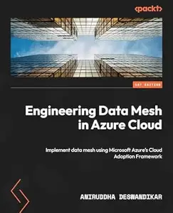 Engineering Data Mesh in Azure Cloud: Implement data mesh using Microsoft Azure's Cloud Adoption Framework