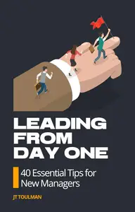 Leading from Day One: 40 Essential Tips for New Managers