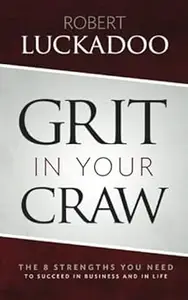 Grit in Your Craw: The 8 Strengths You Need to Succeed in Business and in Life