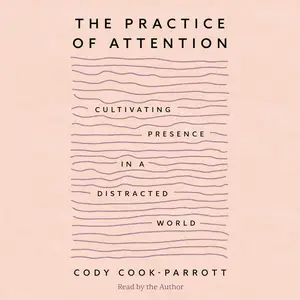 The Practice of Attention: Cultivating Presence in a Distracted World [Audiobook] (Repost)