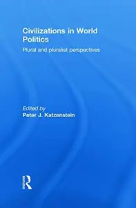 Civilizations in World Politics : Plural and Pluralist Perspectives