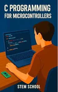 C Programming for Microcontrollers: Learn C from Scratch by Building Real-World Embedded Projects