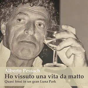 «Ho vissuto una vita da matto.: Quasi fossi in un gran Luna Park» by Alberto Pessach