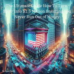 The Ultimate Guide How to Turn $500 into $1.5 Million Ensuring You Never Run Out of Money [Audiobook]