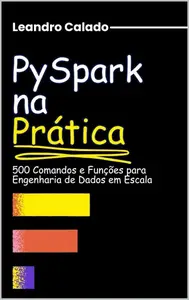 PySpark na Prática: 500 Comandos e Funções para Engenharia de Dados em Escala (Portuguese Edition)