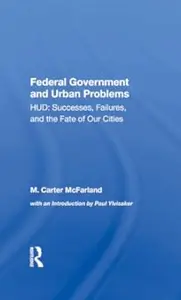 The Federal Government And Urban Problems: Hud: Successes, Failures, And The Fate Of Our Cities