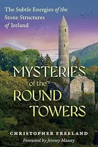 Mysteries of the Round Towers: The Subtle Energies of the Stone Structures of Ireland