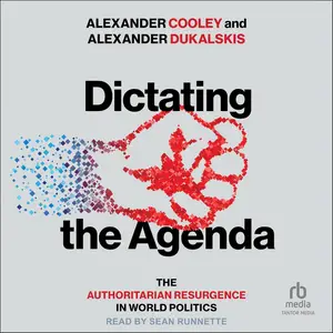 Dictating the Agenda: The Authoritarian Resurgence in World Politics [Audiobook]