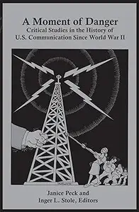 A Moment of Danger: Critical Studies in the History of U.S. Communication Since World War II