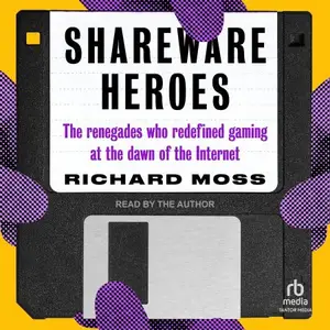 Shareware Heroes: The Renegades Who Redefined Gaming at the Dawn of the Internet - Library Edition