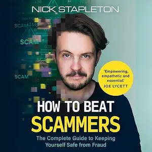 How to Beat Scammers: The Complete Guide to Keeping Yourself Safe from Fraud [Audiobook]