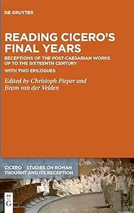 Reading Cicero’s Final Years: Receptions of the Post-Caesarian Works up to the Sixteenth Century – with two Epilogues