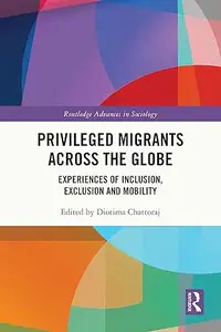Privileged Migrants Across the Globe: Experiences of Inclusion, Exclusion and Mobility