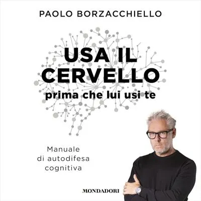 «Usa il cervello prima che lui usi te: Manuale di autodifesa cognitiva» by Paolo Borzacchiello