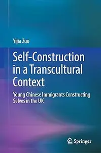 Self-Construction in a Transcultural Context: Young Chinese Immigrants Constructing Selves in the UK