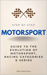 Motorsport Step by Step: Guide to the Evolution of Motorsport, Racing Categories & Series