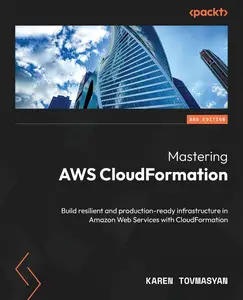 Mastering AWS CloudFormation - Second Edition: Build resilient and production-ready infrastructure in Amazon