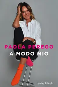 Paola Perego - A modo mio. Le sessanta verità che ho imparato fino ad oggi