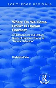 Where Do We Come From? Is Darwin Correct?: A Philosophical and Critical Study of Darwin's Theory of “Natural Selection”