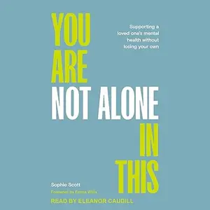 You Are Not Alone in This: Supporting a Loved One's Mental Health Without Losing Your Own [Audiobook]