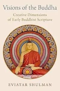 Visions of the Buddha: Creative Dimensions of Early Buddhist Scripture